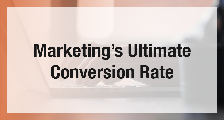 Marketing’s Ultimate Conversion Rate